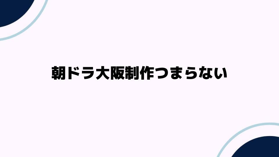 朝ドラ大阪制作つまらない原因とは